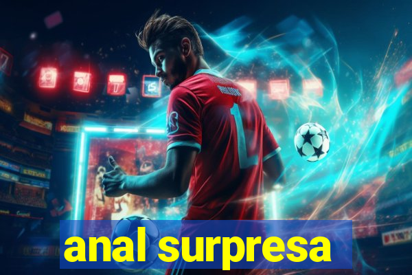 anal surpresa